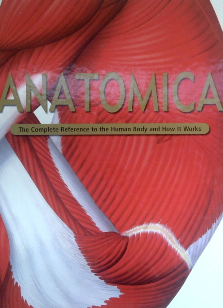 Anatomica: The Complete Reference To The Human Body And How It Works