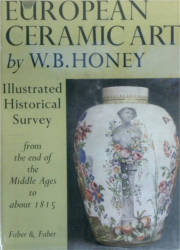 European Ceramic Art: From The End Of The Middle Ages To About 1815 - Volume 1 Illustrated Historical Survey