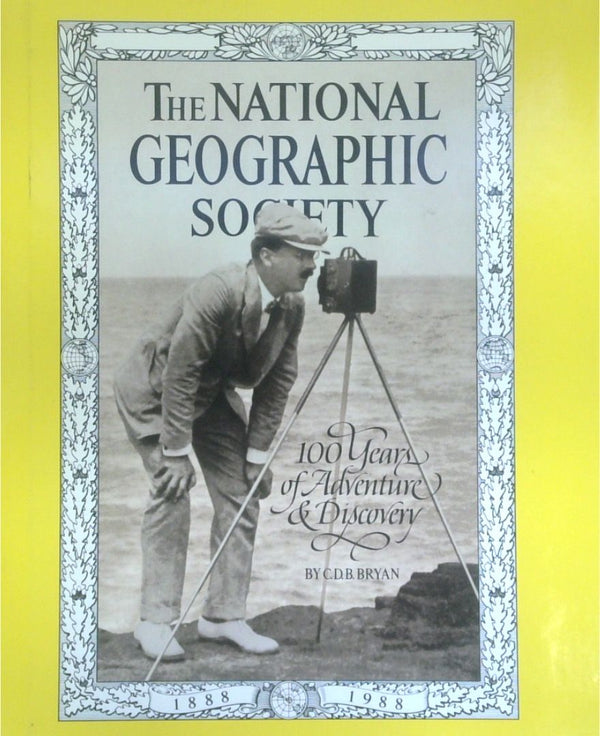 The National Geographic Society: 100 Years Of Adventure And Discovery