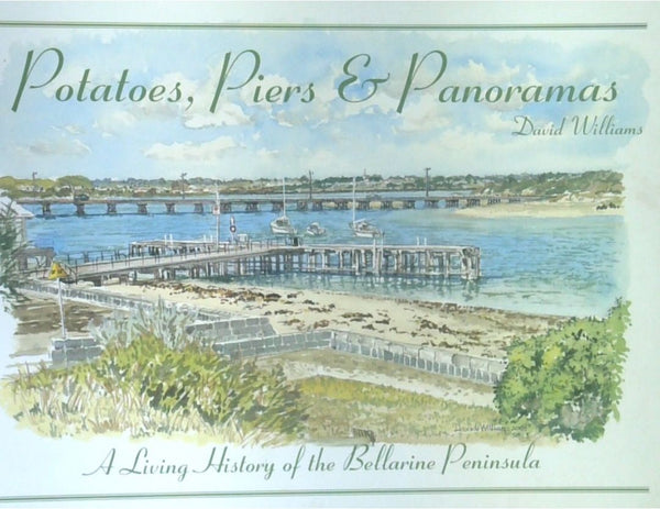 Potatoes, Piers And Panoramas: A Living History Of The Bellarine Peninsula