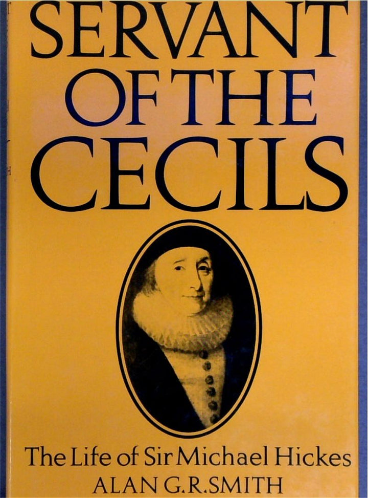 Servant Of The Cecils: The Life Of Sir Michael Hickes, 1543-1612