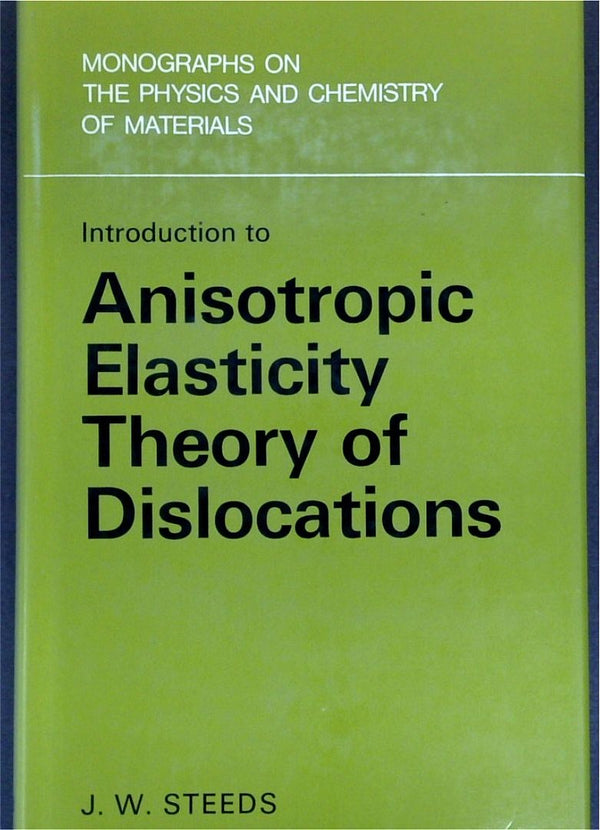 Anisoptropic Elasticity Theory Of Dislocations (Monographs On The Physics And Chemistry Of Materials)