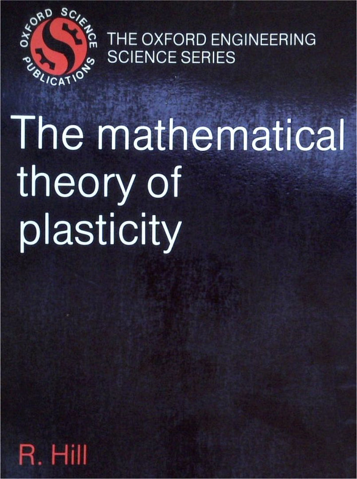 The Mathematical Theory Of Plasticity (Oxford Engineering Science Series)