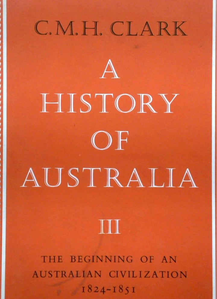 A History of Australia lll: The Beginning Of An Australian Civilization 1824-1851