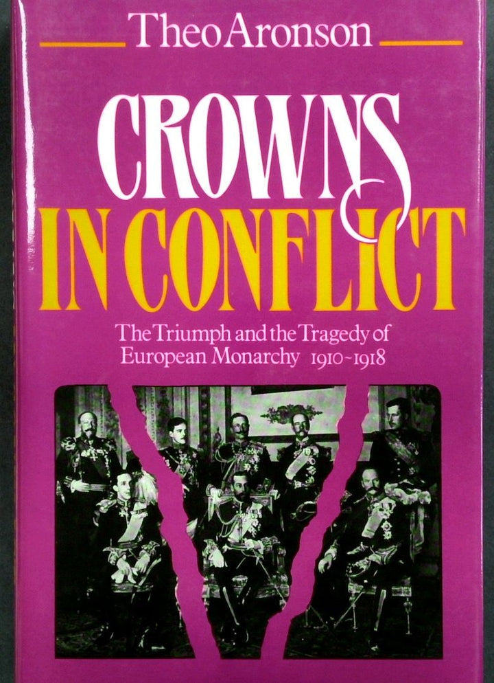 Crowns In Conflict: The Triumph And The Tragedy Of European Monarchy 1910-1918