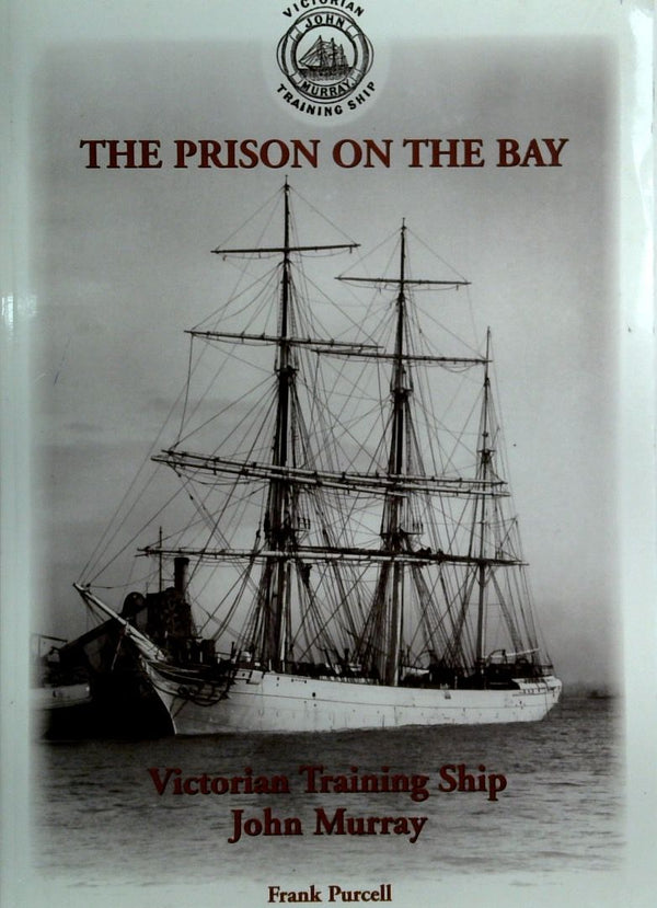 The Prison On The Bay: The Story Of The Victorian Training Ship John Murray