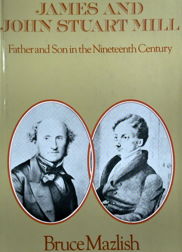 James And John Stuart Mill: Father And Son In the Nineteenth Cnetury