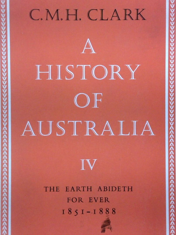 A History of Australia lV: The Earth Abideth For Ever 1851-1888