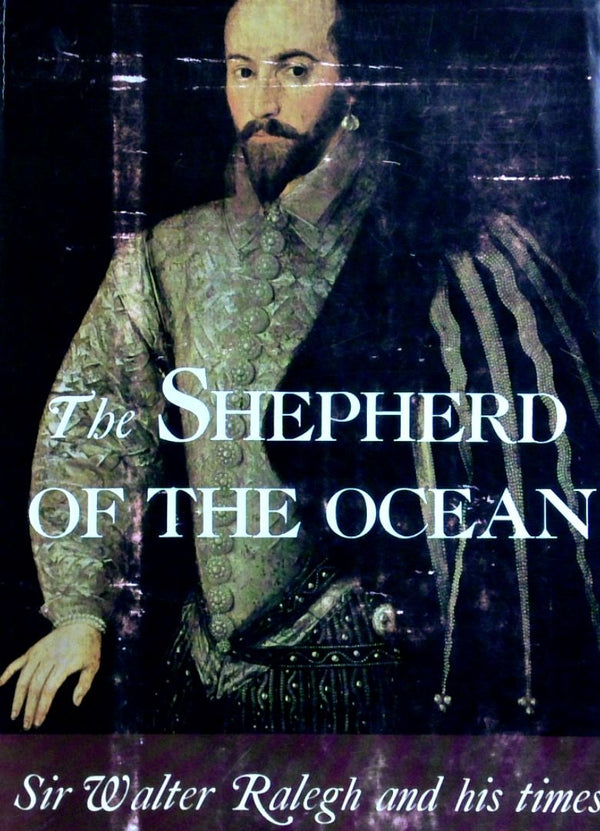 The Shepherd Of The Ocean: Sir Walter Ralegh And His Times
