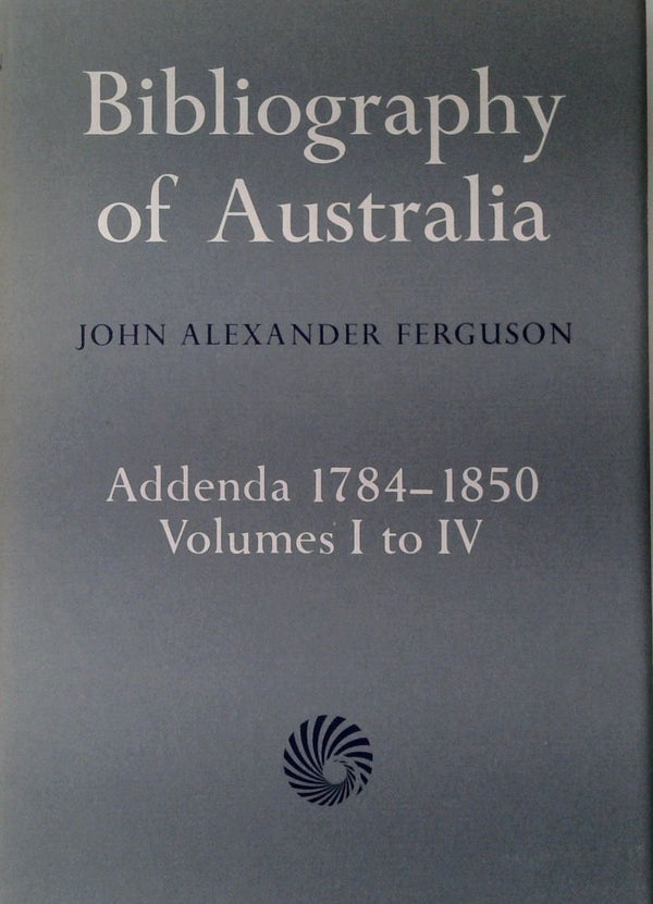 Bibliography Of Australia: Addenda 1784-1850 - Volumes l - lV