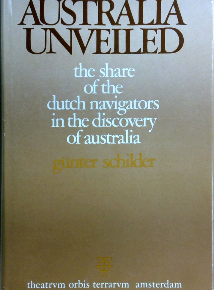 Australia Unveiled: The Share Of The Dutch Navigators In The Discovery Of Australia