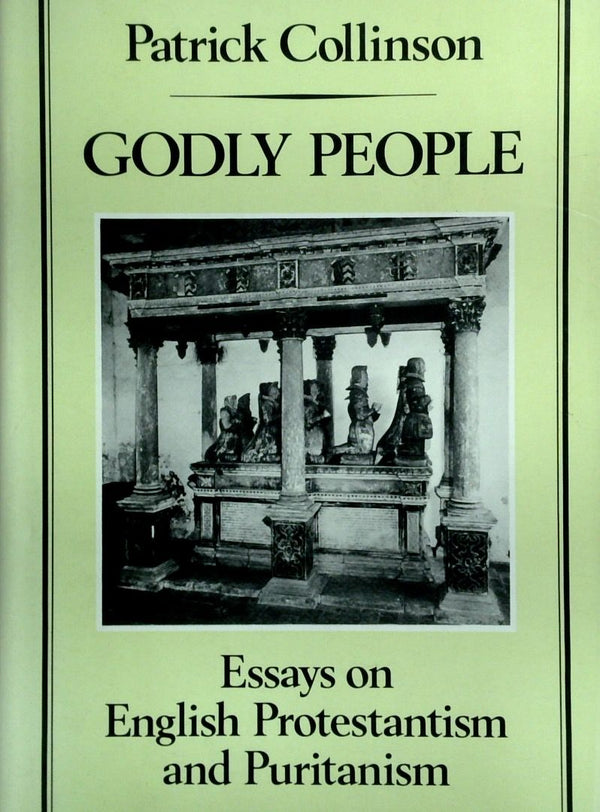 Godly People: Essays On English Protestantism And Puritanism