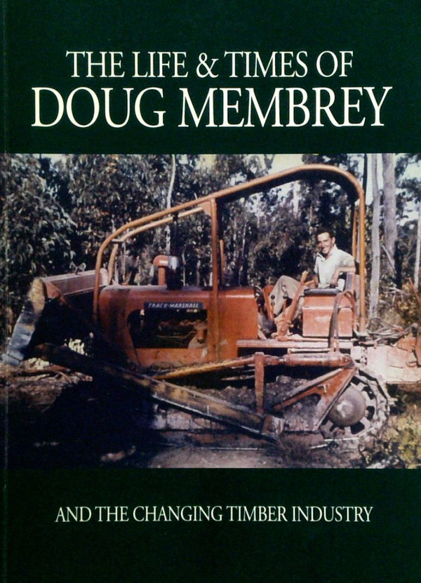 The Life and Times of Doug Membrey And The Changing Timber Industry [SIGNED]