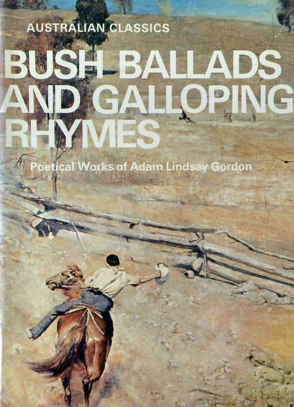Bush Ballads and Galloping Rhymes - Australian Classics Poetical Works of Adam Lindsay Gordon