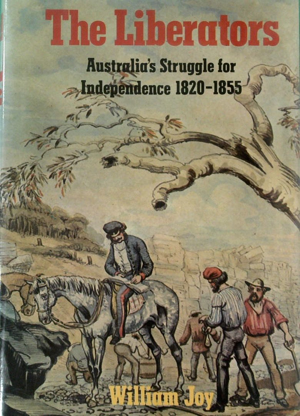 The Liberators: AustraliaÕs Struggle for Independence, 1820-1855