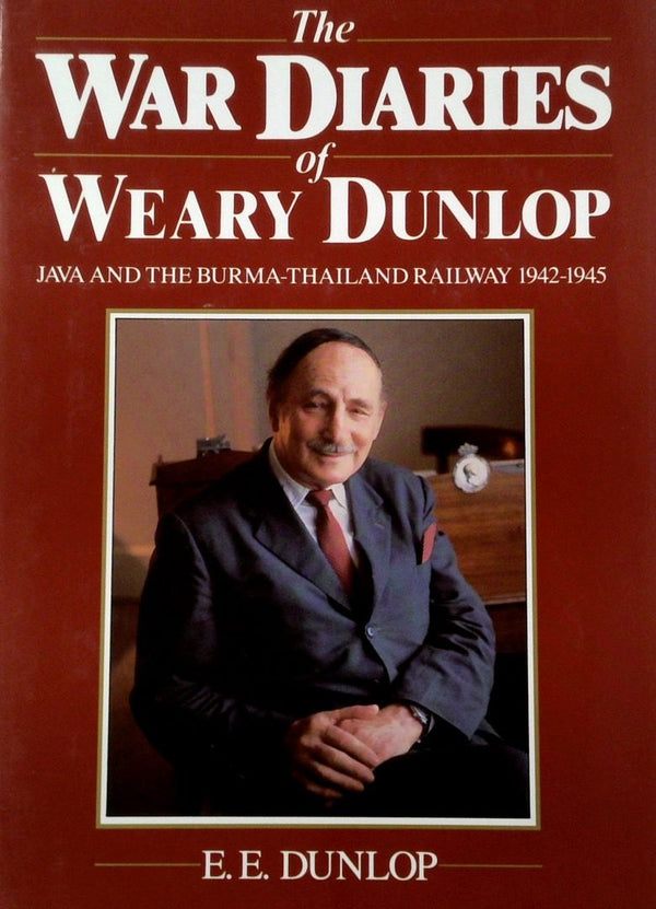 The War Diaries Of Weary Dunlop: Java And The Burma-Thailand Railway 1942-1945