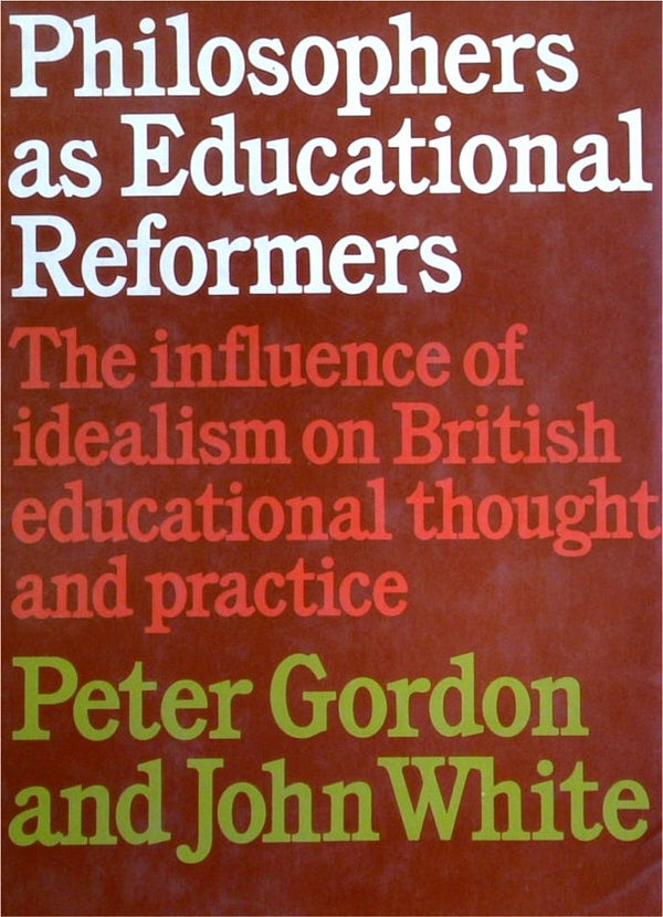 Philosophers As Educational Reformers: The Influence Of Idealism On British Educational Thought And Practice