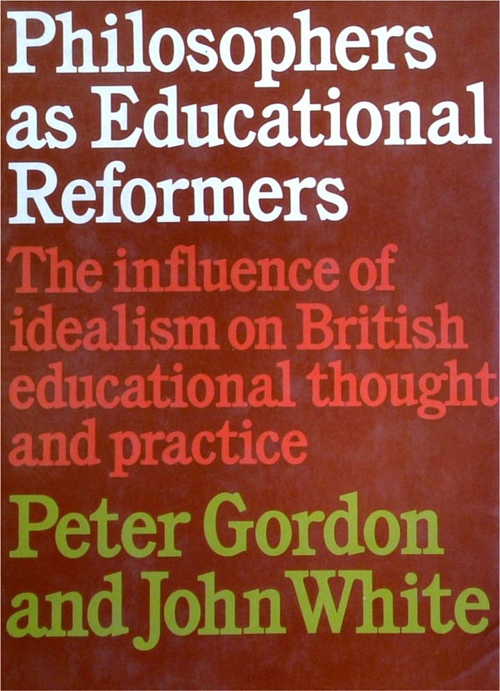 Philosophers As Educational Reformers: The Influence Of Idealism On British Educational Thought And Practice