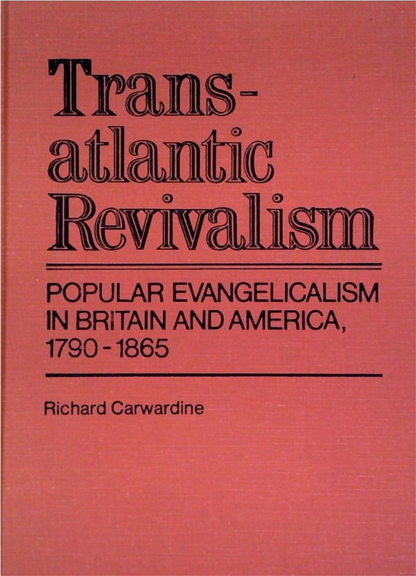 Transatlantic Revivalism: Popular Evangelicalism In Britain And America, 1790-1865