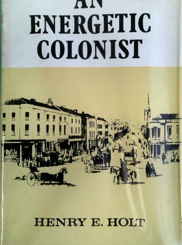 An Energetic Colonist: A Biographical Account Of The Activities Of The Late Hon. Thomas Holt, MLC