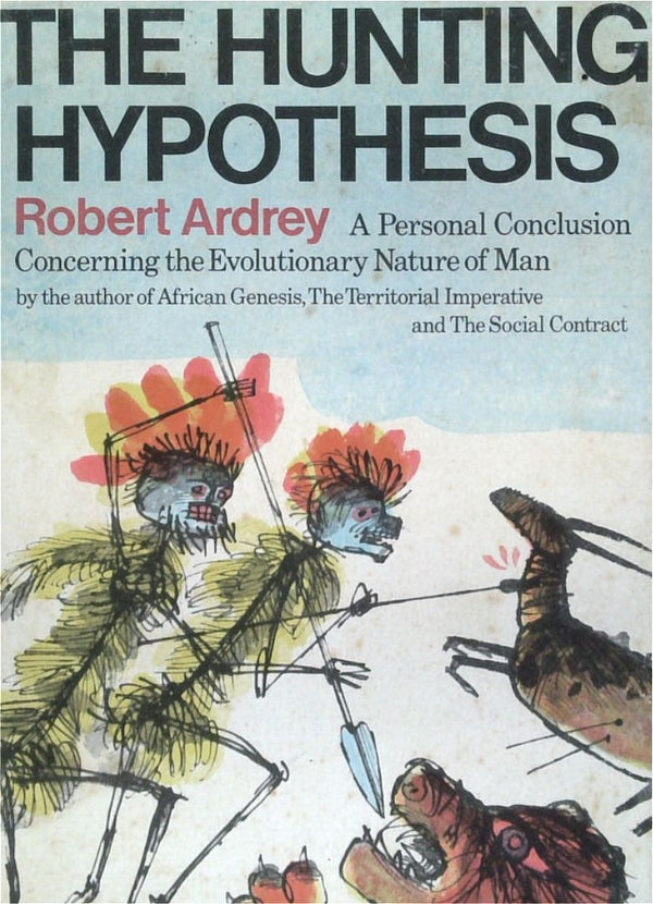 The Hunting Hypothesis: A Personal Conclusion Concerning The Evolutionary Nature Of Man