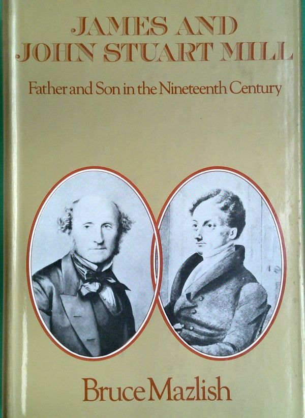 James And John Stuart Mill: Father And Son In The Nineteenth Century