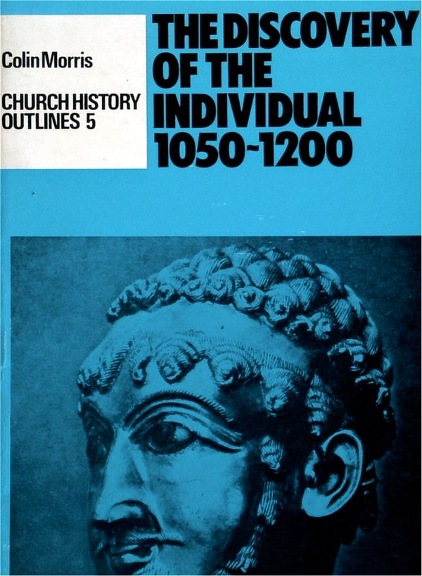 The Discovery Of The Individual 1050-1200: Church History Outlines 5