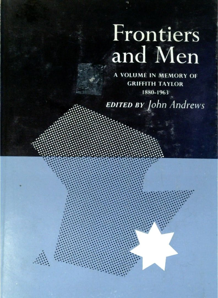 Frontiers And Men: A Volume In Memory Of Griffith Taylor 1880-1963