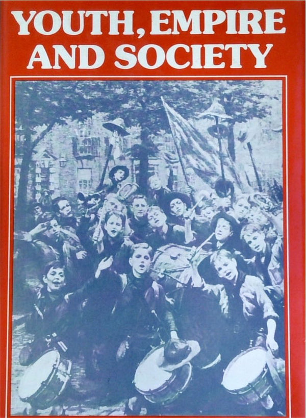 Youth, Empire And Society: British Youth Movements, 1883-1940