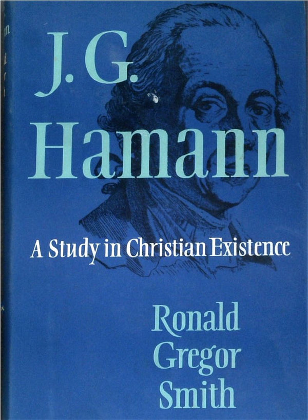 J.G. Hamann: A Study In Christian Existence - With A Selection From His Writings