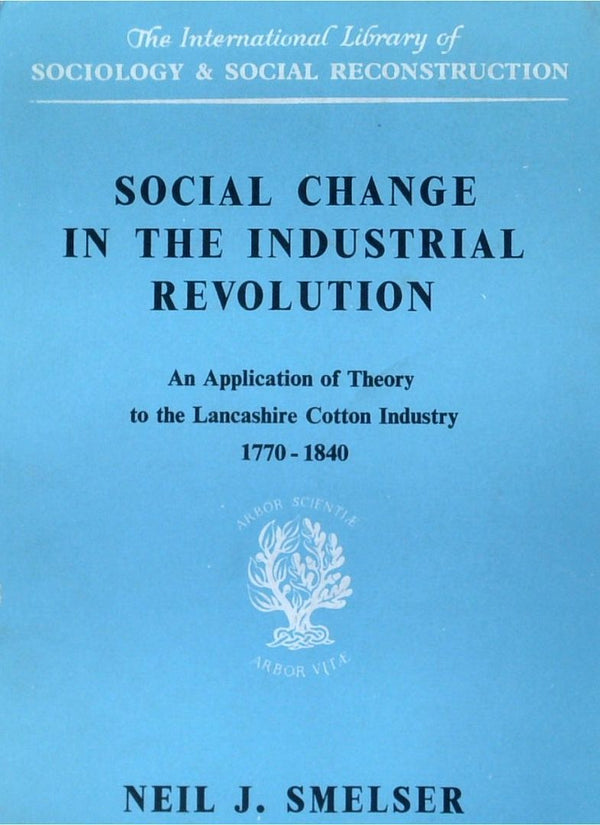 Social Change In The Industrial Revolution: An Application Of Theory To The Lancashire Cotton Industry 1770-1840