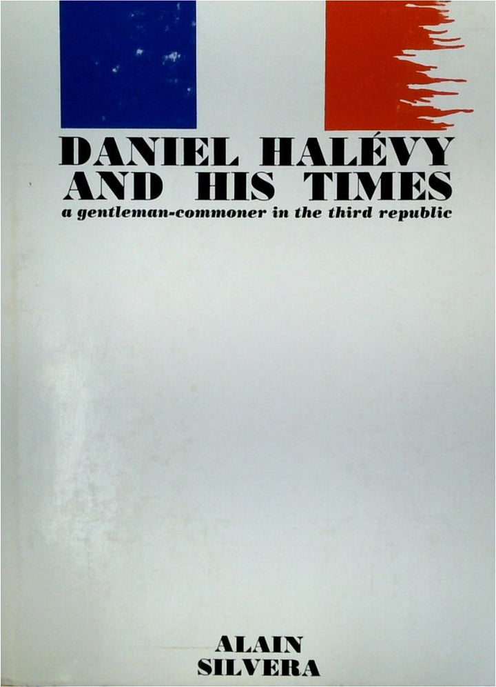 Daniel Halevy And His Times: A Gentleman-Commoner In The Third Republic