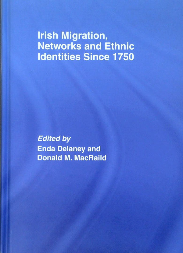 Irish Migration, Networks And Ethnic Identities Since 1750