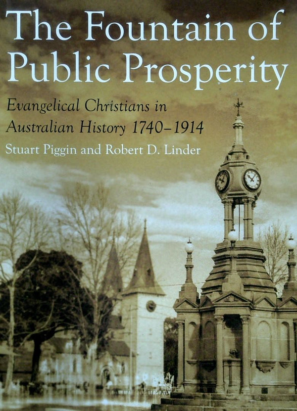The Fountain Of Public Prosperity: Evangelical Christians In Australian History 1740-1914