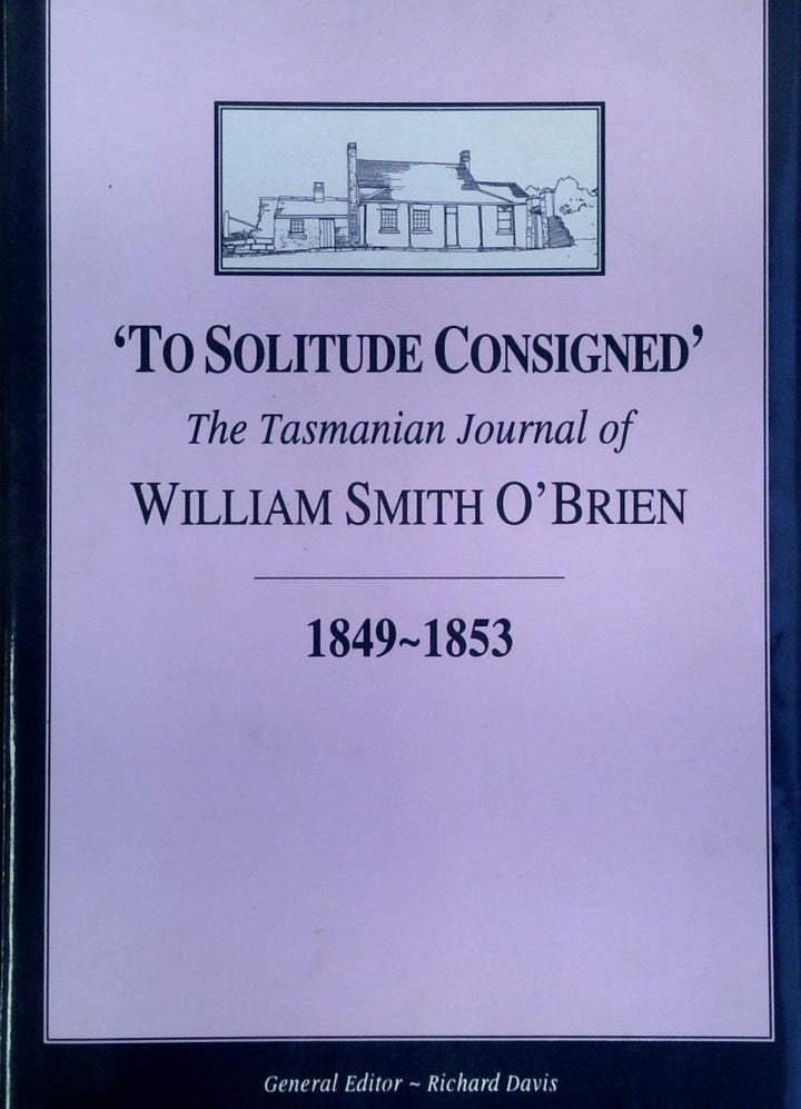 To Solitude Consigned': The Tasmanian Journal Of William Smith O'Brien 1849-1853