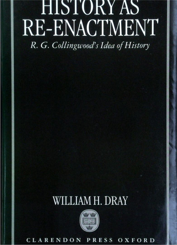 History As Re-Enactment: R.G. Collingwood's Idea Of History