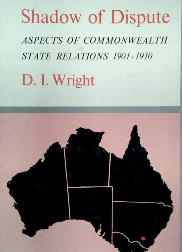 Shadow Of Dispute: Aspects Of Commonwealth - State Relations 1901-1910