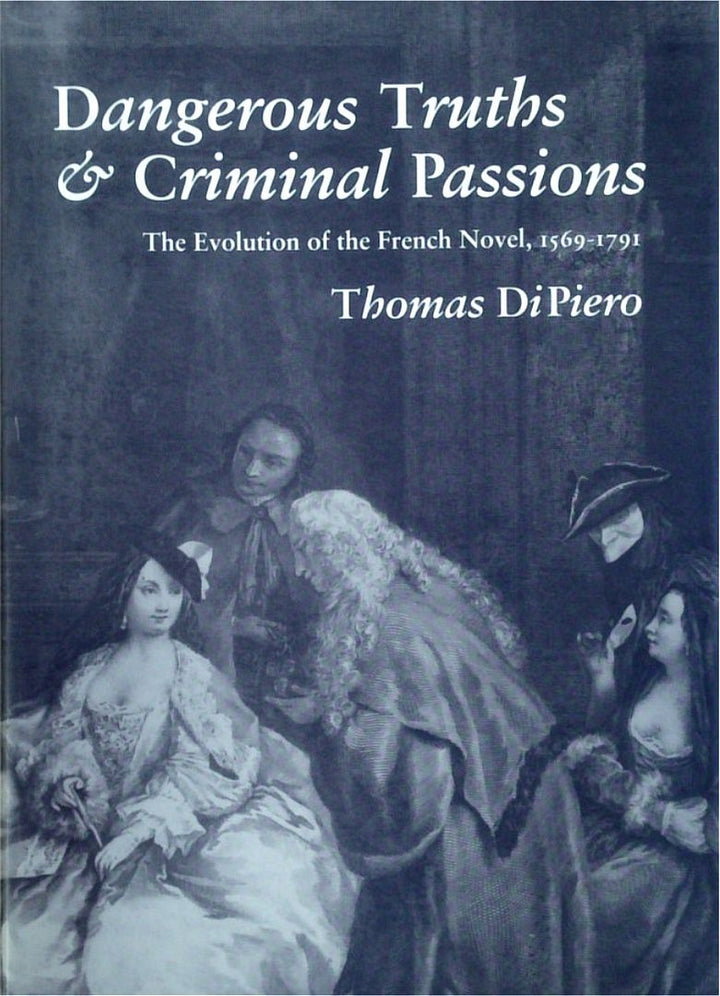 Dangerous Truths & Criminal Passions: The Evolution Of The French Novel, 1569-1791