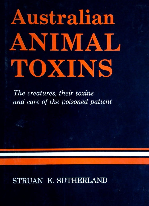 Australian Animal Toxins: The Creatures, Their Toxins and Care of the Poisoned Patient