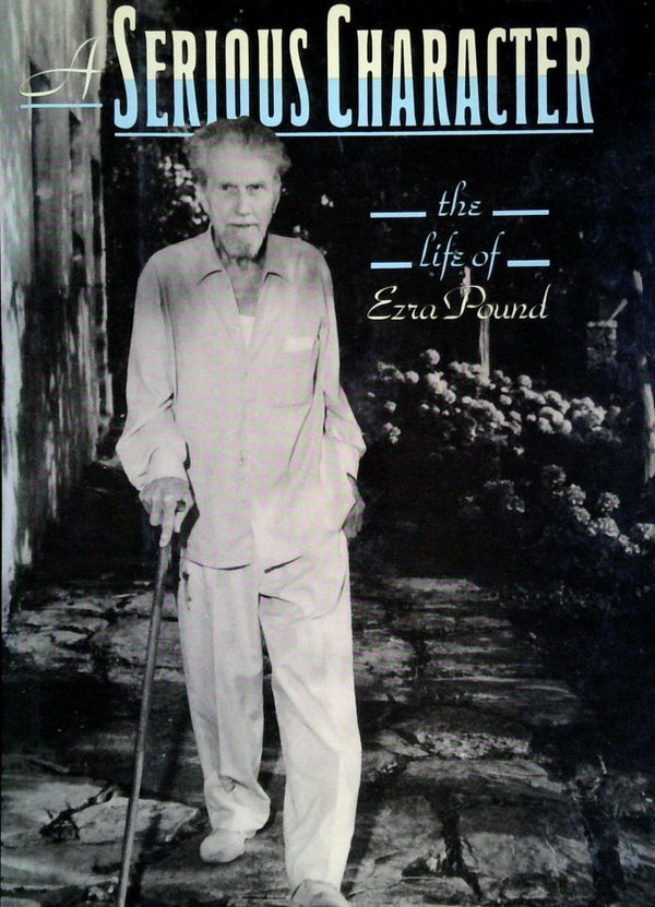 A Serious Character: The Life of Ezra Pound