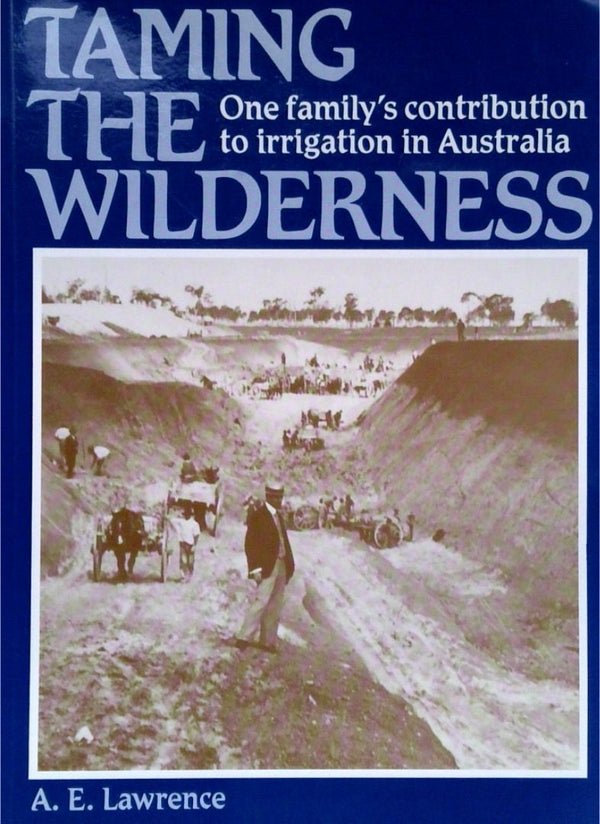 Taming the Wilderness: One FamilyÕs Contribution to Irrigation in Australia (SIGNED)