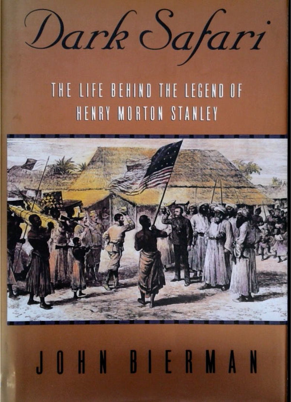 Dark Safari: The Life Behind the Legend of Henry Morton Stanley