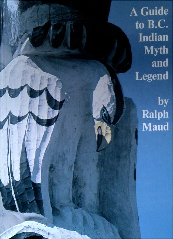 A Guide to B.C Indian Myth and Legend: A Short History of Myth-Collecting and a Survey of Published Texts (SIGNED)