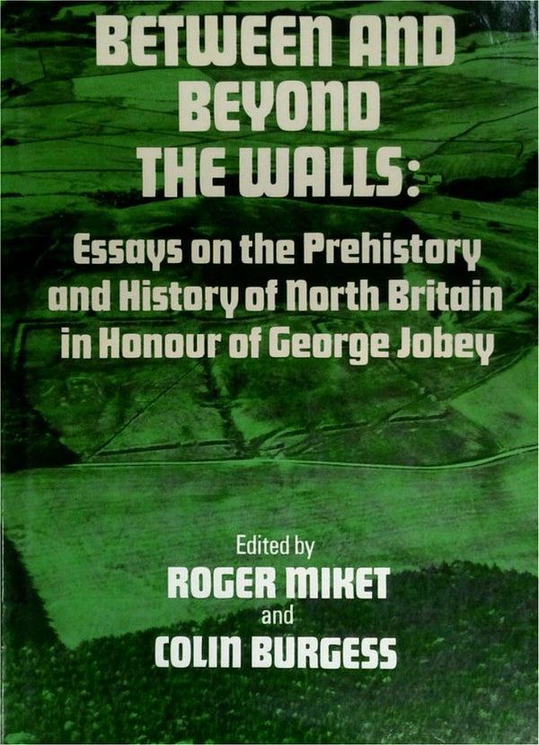 Between and the Beyond: Essays on the Prehistory and History of North Britain in Honour of George Jobey
