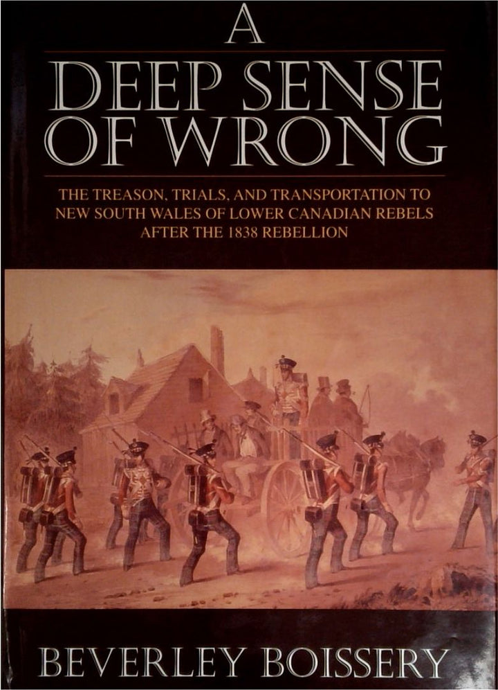 A Deep Sense of Wrong: The Treason, Trials, and Transportation to New South Wales of Lower Canadian Rebels after the 1838 Rebellion