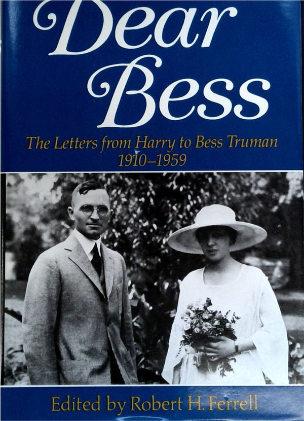 Dear Bess: The Letters from Harry to Bess Truman 1910-1959