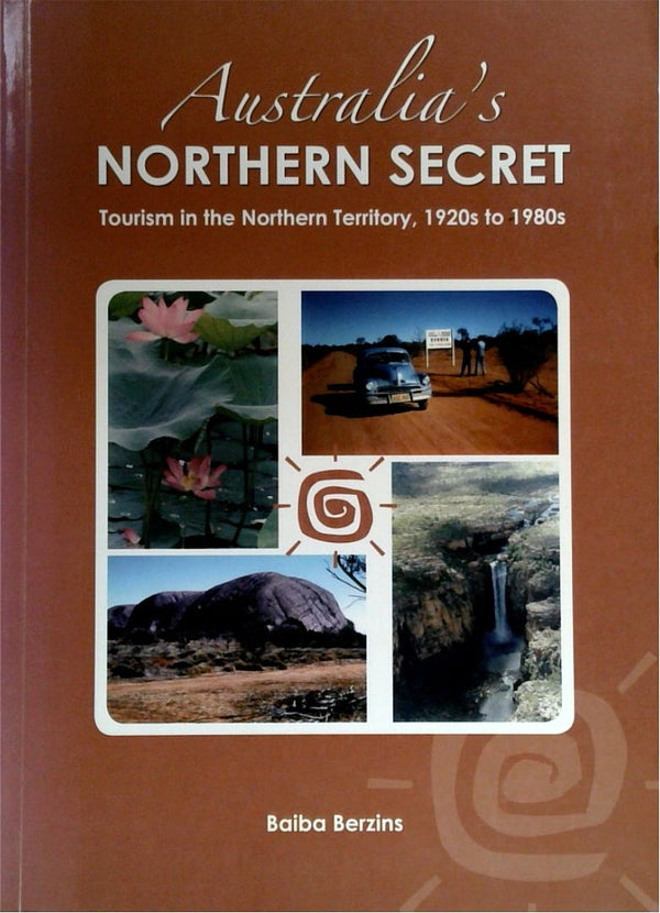Australia's Northern Secrets: Tourism in the Northern Territory, 1920s to 1980s