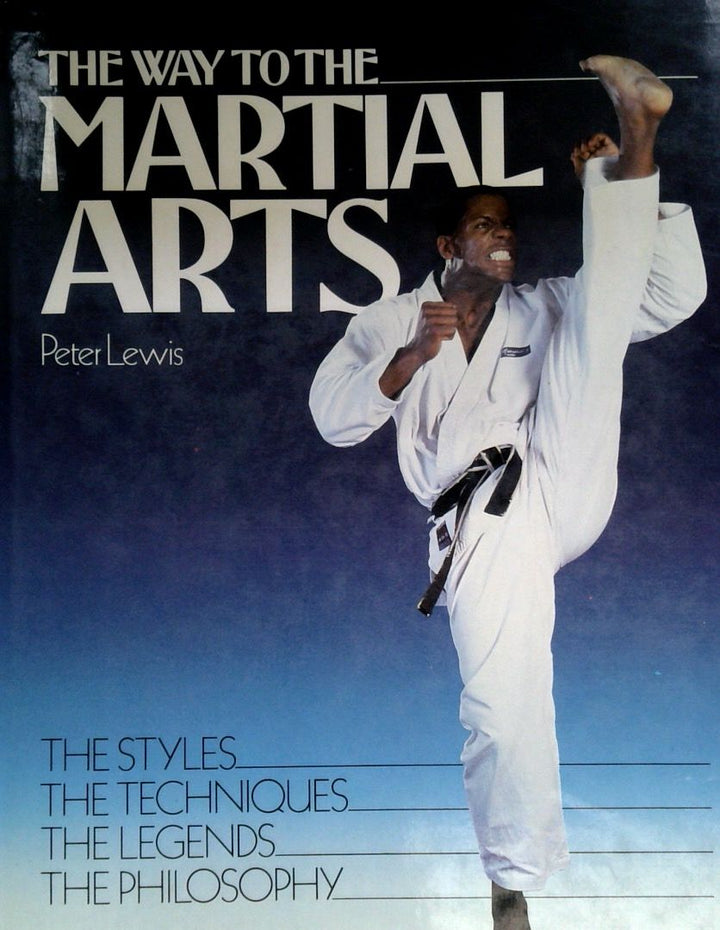 The Way to the Martial Arts: The Style, The Techniques, The Legends, The Philosophy