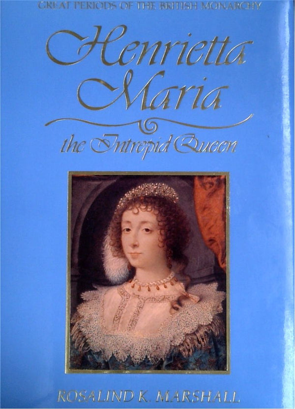 Henrietta Maria: The Intrepid Queen