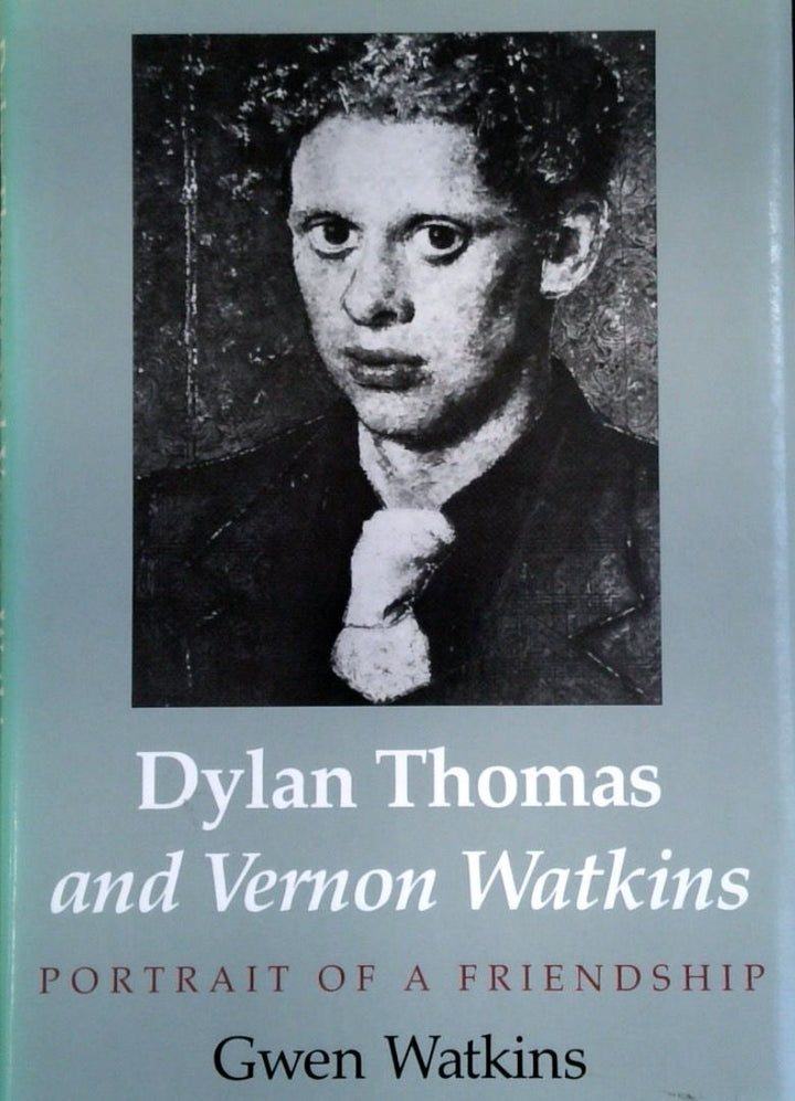 Dylan Thomas and Vernon Watkins: Portraits of a Friendship